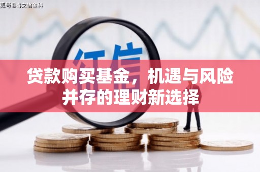 余干贷款购买基金，机遇与风险并存的理财新选择