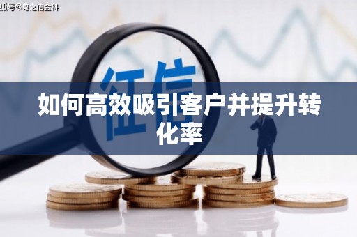 余干如何高效吸引客户并提升转化率