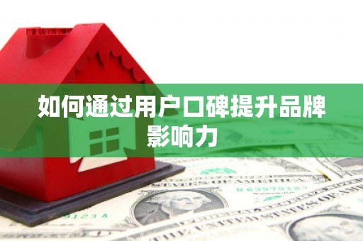 余干如何通过用户口碑提升品牌影响力