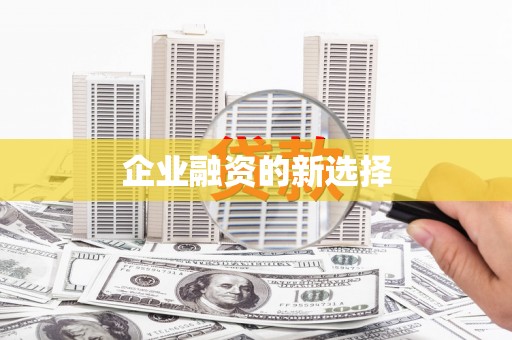 余干企业融资的新选择