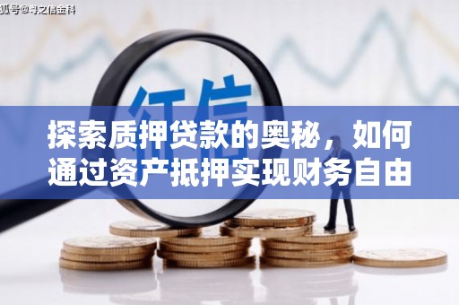 余干探索质押贷款的奥秘，如何通过资产抵押实现财务自由