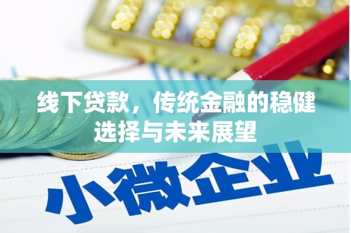 余干线下贷款，传统金融的稳健选择与未来展望