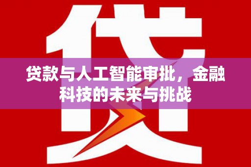 余干贷款与人工智能审批，金融科技的未来与挑战