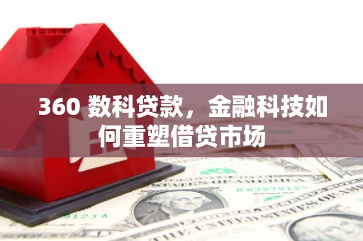 余干360 数科贷款，金融科技如何重塑借贷市场