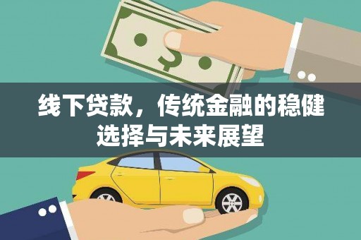 余干线下贷款，传统金融的稳健选择与未来展望