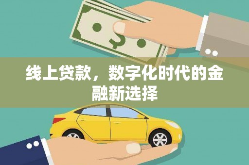 余干线上贷款，数字化时代的金融新选择