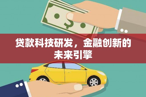 余干贷款科技研发，金融创新的未来引擎