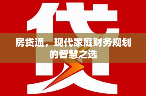 余干房贷通，现代家庭财务规划的智慧之选