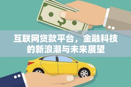 余干互联网贷款平台，金融科技的新浪潮与未来展望