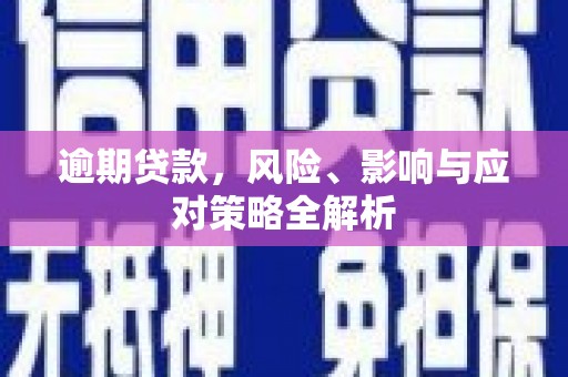 余干逾期贷款，风险、影响与应对策略全解析
