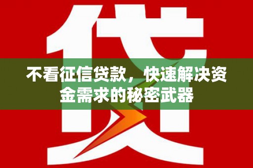 余干不看征信贷款，快速解决资金需求的秘密武器