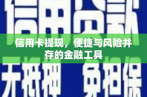 余干信用卡提现，便捷与风险并存的金融工具