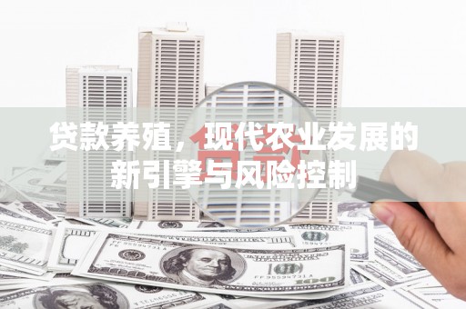 余干贷款养殖，现代农业发展的新引擎与风险控制