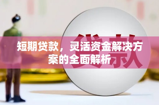 余干短期贷款，灵活资金解决方案的全面解析