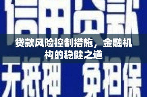余干贷款风险控制措施，金融机构的稳健之道