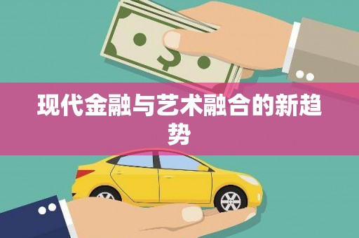 余干现代金融与艺术融合的新趋势