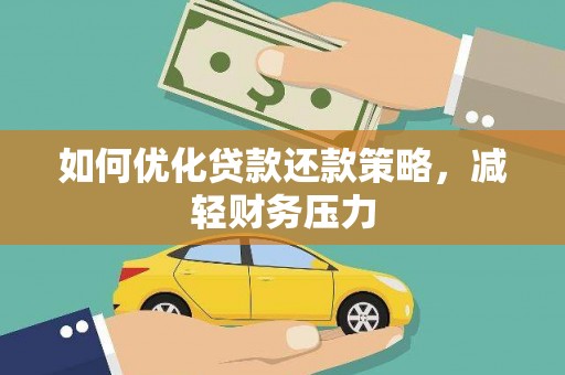 余干如何优化贷款还款策略，减轻财务压力