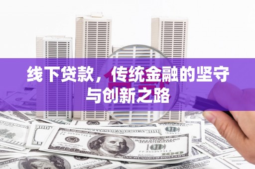 余干线下贷款，传统金融的坚守与创新之路