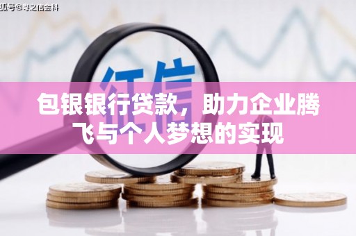 余干包银银行贷款，助力企业腾飞与个人梦想的实现