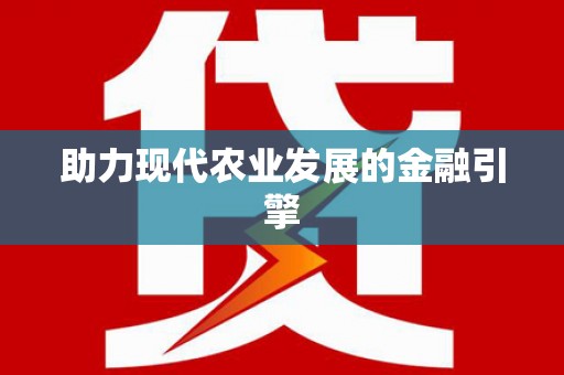 余干助力现代农业发展的金融引擎