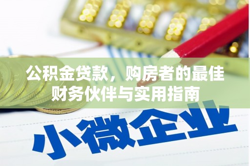 余干公积金贷款，购房者的最佳财务伙伴与实用指南
