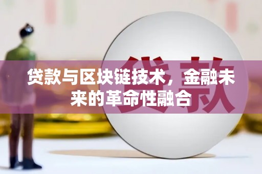 余干贷款与区块链技术，金融未来的革命性融合