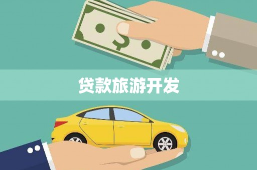 余干贷款旅游开发