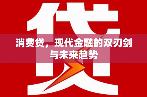 余干消费贷，现代金融的双刃剑与未来趋势