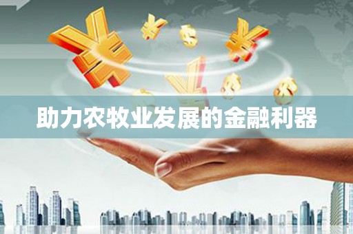 余干助力农牧业发展的金融利器