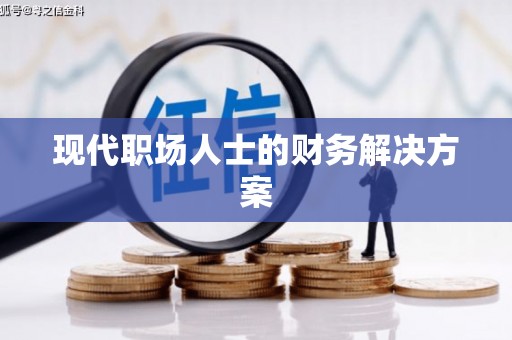 余干现代职场人士的财务解决方案