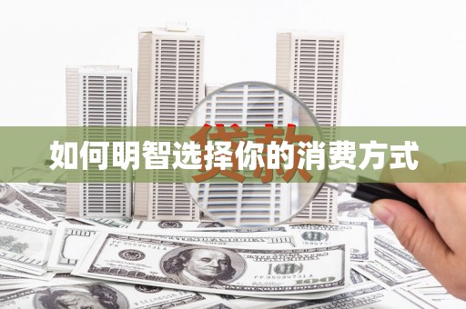 余干如何明智选择你的消费方式