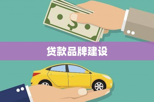 余干贷款品牌建设