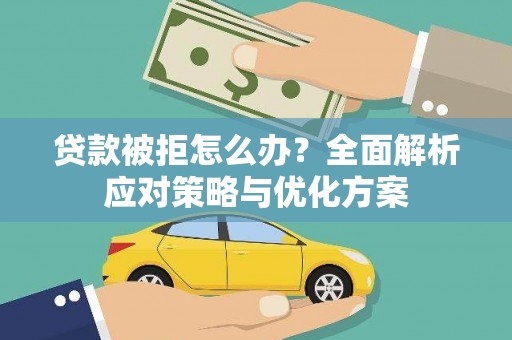 余干贷款被拒怎么办？全面解析应对策略与优化方案