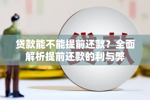 余干贷款能不能提前还款？全面解析提前还款的利与弊
