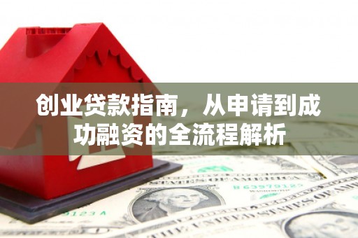 余干创业贷款指南，从申请到成功融资的全流程解析