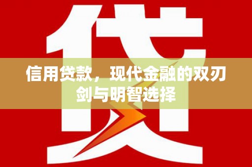 余干信用贷款，现代金融的双刃剑与明智选择