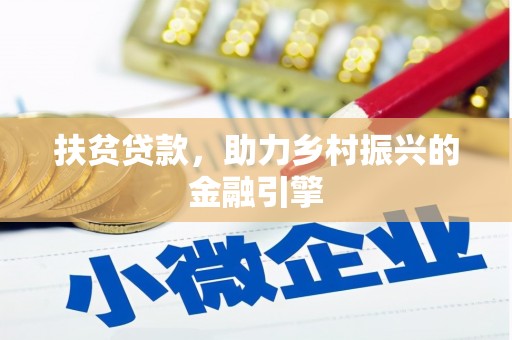 余干扶贫贷款，助力乡村振兴的金融引擎